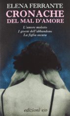 CRONACHE DEL MAL D AMORE: L AMORE MOLESTO-I GIORNI DELL ABBANDONO-LA FIGLIA OSCURA