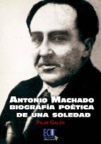 ANTONIO MACHADO BIOGRAFÍA POÉTICA DE UNA SOLEDAD