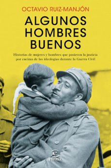 algunos hombres buenos: historias de mujeres y hombres que pusieron la justicia por encima de las ideologias durante la     guerra civil-octavio ruiz manjon-9788467046687