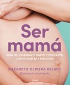 SER MAMA: GUIA DEL EMBARAZO, PARTO Y POSPARTO CON CIENCIA Y EMOCION