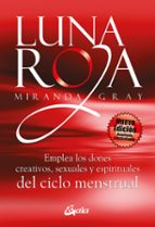 LUNA ROJA: EMPLEA LOS DONES CREATIVOS, SEXUALES Y ESPIRITUALES DE LOS CICLOS MENSTRUALES