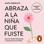 ABRAZA A LA NIÑA QUE FUISTE (LA NIÑA QUE FUISTE) (AUDIOLIBRO)