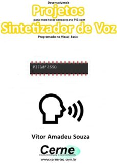 desenvolvendo projetos para monitorar sensores no pic com sintetizador de voz programado no visual basic (ebook)-vitor amadeu souza-3410002836007