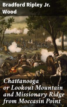 chattanooga or lookout mountain and missionary ridge from moccasin point (ebook)-bradford ripley, jr. wood-4064066130107