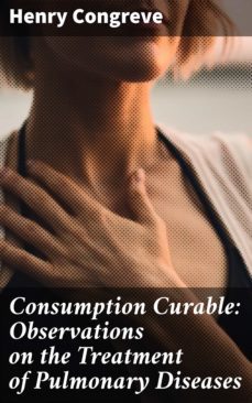 consumption curable: observations on the treatment of pulmonary diseases (ebook)-henry congreve-4064066152307