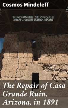 the repair of casa grande ruin, arizona, in 1891 (ebook)-cosmos mindeleff-4064066195007