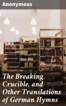 the breaking crucible, and other translations of german hymns (ebook)-4064066235307