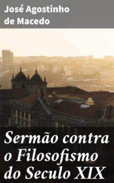 sermo contra o filosofismo do seculo xix (ebook)-jose agostinho de macedo-4064066411107