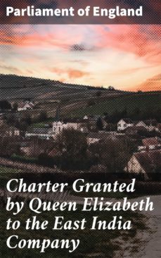 charter granted by queen elizabeth to the east india company (ebook)-parliament of england-4064066455507