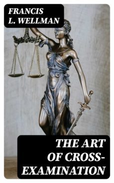 the art of cross-examination (ebook)-francis l. wellman-8596547021407