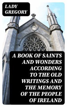 a book of saints and wonders according to the old writings and the memory of the people of ireland (ebook)-8596547029007