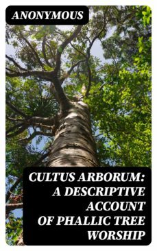 cultus arborum: a descriptive account of phallic tree worship (ebook)-8596547128007