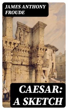 caesar: a sketch (ebook)-james anthony froude-8596547226307