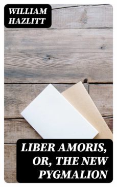 liber amoris, or, the new pygmalion (ebook)-william hazlitt-8596547365907