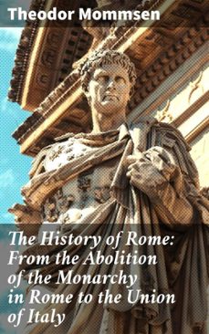 the history of rome: from the abolition of the monarchy in rome to the union of italy (ebook)-theodor mommsen-8596547506607