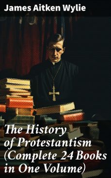 the history of protestantism (complete 24 books in one volume) (ebook)-james aitken wylie-8596547684107