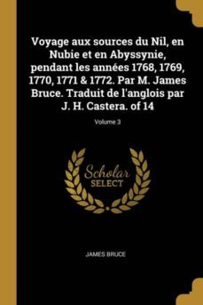 voyage aux sources du nil, en nubie et en abyssynie, pendant les annees 1768, 1769, 1770, 1771 & 1772. par m. james bruce. traduit de langlois par j. h. castera. of 14; volume 3-9780274414307