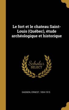 le fort et le chateau saint-louis (québec), étude archéologique et historique-9780274559107