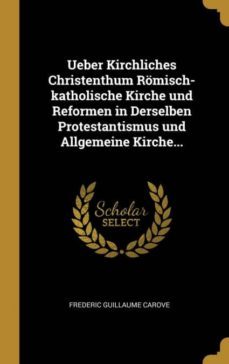 ueber kirchliches christenthum romischkatholische kirche und reformen in derselben protestantismus und allgemeine kirche-9780341527107