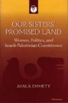 our sister s promised land: women, politics, and israeli-palestin ian coexistence-ayala emmett-9780472089307
