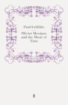 olivier messiaen and the music of time (ebook)-paul griffiths-9780571287307