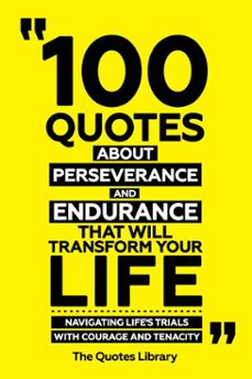 100 quotes about perseverance and endurance that will transform your life - navigating life's trials with courage and tenacity (ebook)-the quotes library-the quotes library-9781300911807
