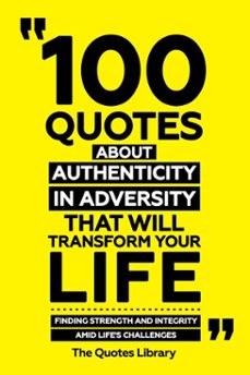 100 quotes about authenticity in adversity that will transform your life - finding strength and integrity amid life's challenges (ebook)-the quotes library-the quotes library-9781300921707