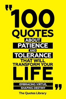100 quotes about patience and tolerance that will transform your life - embracing virtue, shaping destiny (ebook)-the quotes library-the quotes library-9781300929307