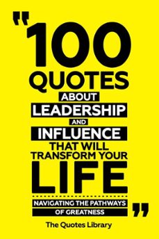 100 quotes about leadership and influence that will transform your life - navigating the pathways of greatness (ebook)-the quotes library-the quotes library-9781300936107