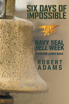 six days of impossible navy seal hell week - a doctor looks back (ebook)-robert adams-9781393132707