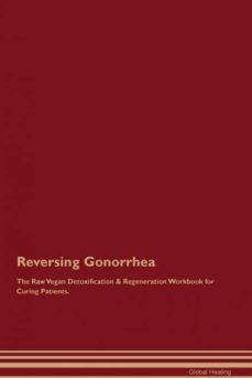 reversing gonorrhea the raw vegan detoxification  regeneration workbook for curing patients-9781395000707