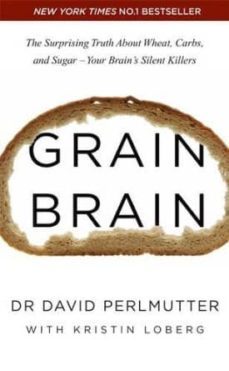 grain brain: the surprising truth about wheat, carbs, and sugar - your brain s silent killers-david perlmutter-9781444791907