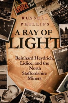 a ray of light: reinhard heydrich, lidice, and the north staffordshire miners (ebook)-russell phillips-9781536500707