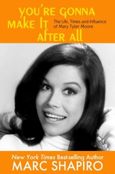 youre gonna make it after all - the life, times and influence of mary tyler moore (ebook)-marc shapiro-9781626014107