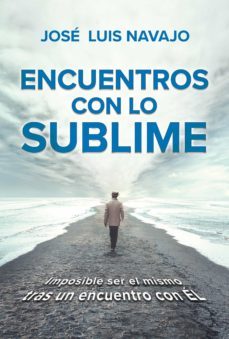 encuentros con lo sublime: imposible ser el mismo tras un encuentro con el / encounters with the divine: its impossible (ebook)-jose luis navajo-9781644733707