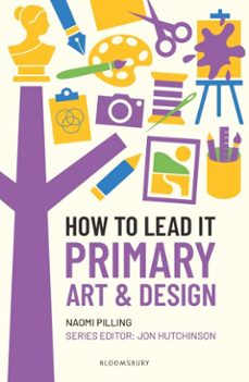 how to lead it: primary art and design (ebook)-naomi pilling-jon hutchinson-9781801998307