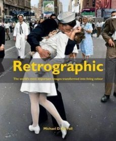 retrographic: history s most exciting images transformed into liv-9781908211507