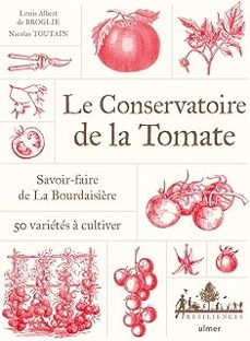 le conservatoire de la tomate: savoir-faire à la bourdaisière: 50 variétés à cultiver-louis albert de broglie-nicolas toutain-9782379224607