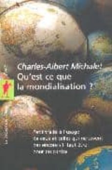 qu est-ce que la mondialisation: petit traite a l usage de ceux e t celles qui ne savent pas encore s il faut etre pour ou contre-charles albert michalet-9782707142207