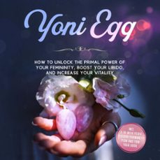 yoni egg: how to unlock the primal power of your femininity, boost your libido, and increase your vitality  includes a 10-week pelvic floor training plan and yoni yoga guide (audiolibro)-nina grapengeter-9783757631307