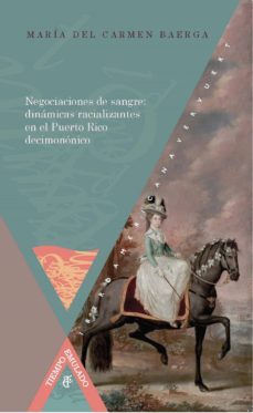 negociaciones de sangre: dinamicas racializantes en el puerto rico decimononico (ebook)-maria del carmen baerga-9783954878307