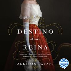 el destino de una reina (audiolibro)-allison pataki-9786070774607