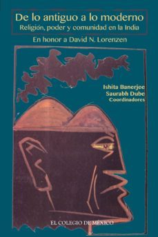 de lo antiguo a lo moderno. religión, poder y comunidad en la india (ebook)-ishita banerjee-9786074625707