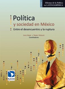 politica y sociedad en mexico. entre el desencuentro y la ruptura (ebook)-luis daniel vázquez valencia-julio aibar-pedro salazar ugarte-9786078817207