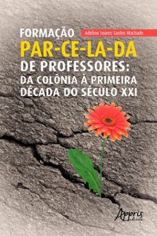 formaço par-ce-la-da de professores: da colonia a primeira decada do seculo xxi (ebook)-adelino soares santos machado-9786525024707