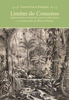 limites do consenso: ordenamento territorial, povos tradicionais e a conservaço da mata atlantica (ebook)-carmem lúcia rodrigues-9786525067407