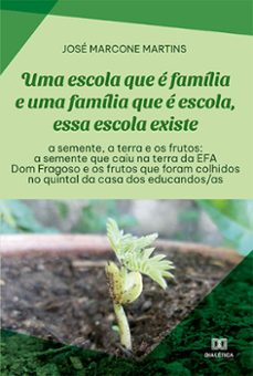 uma escola que e familia e uma familia que e escola, essa escola existe: a semente, a terra e os frutos (ebook)-josé marcone martins-9786525236407
