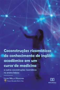 coconstruçes rizomaticas do conhecimento de ingles academico em um curso de medicina (e outras coconstruçes rizomaticas no ensino basico) (ebook)-lilian mello hodgson-9786525254807