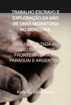 trabalho escravo e exploraço da mo de obra migratoria no mercosul (ebook)-kely silva da alves-9786526630907