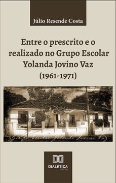 entre o prescrito e o realizado no grupo escolar yolanda jovino vaz (1961-1971) (ebook)-júlio resende costa-9786527008507